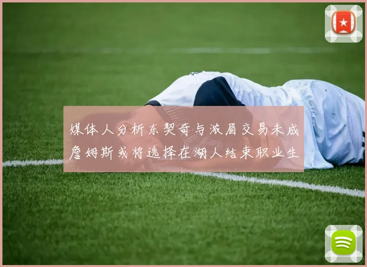 媒体人分析东契奇与浓眉交易未成詹姆斯或将选择在湖人结束职业生涯